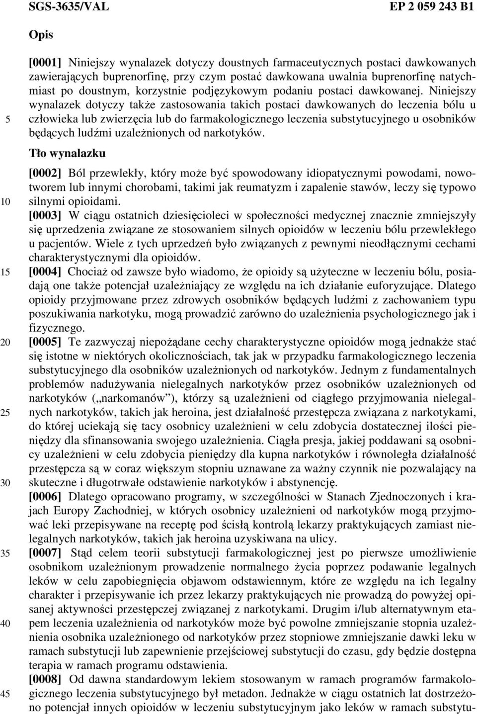 Niniejszy wynalazek dotyczy także zastosowania takich postaci dawkowanych do leczenia bólu u człowieka lub zwierzęcia lub do farmakologicznego leczenia substytucyjnego u osobników będących ludźmi