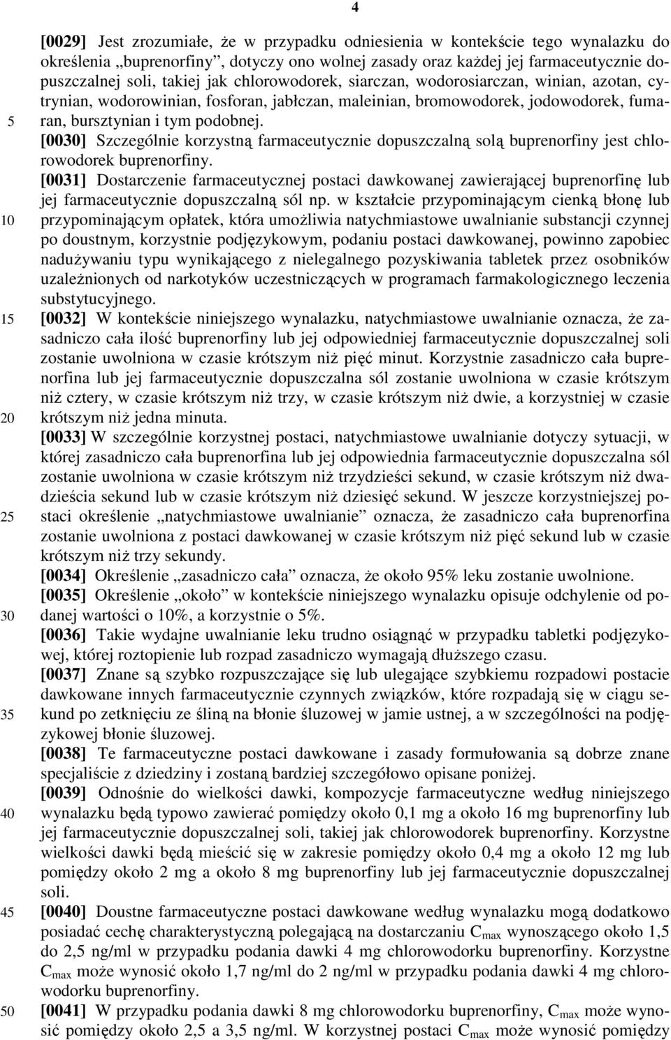 [00] Szczególnie korzystną farmaceutycznie dopuszczalną solą buprenorfiny jest chlorowodorek buprenorfiny.