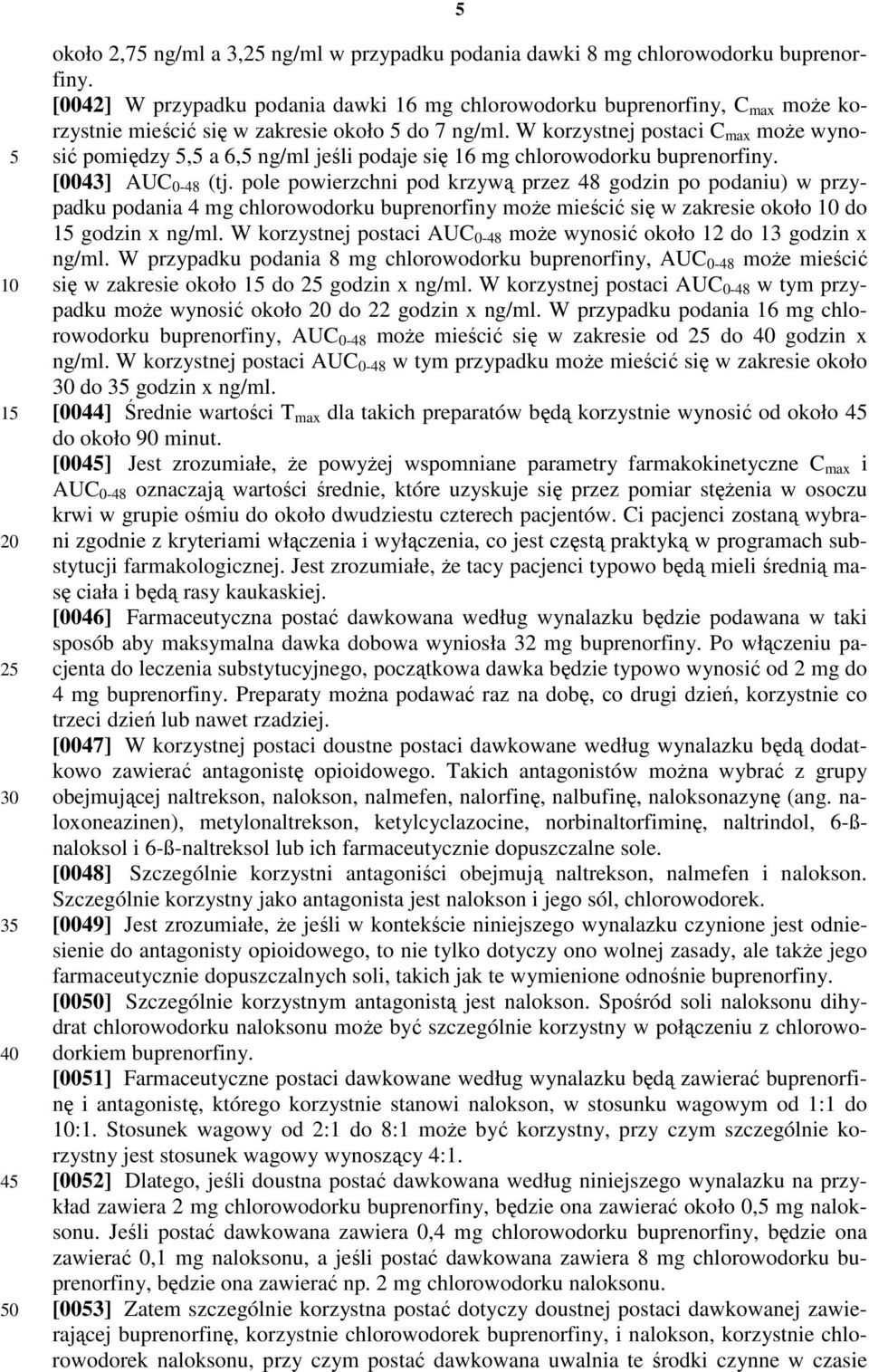 W korzystnej postaci C max może wynosić pomiędzy, a 6, ng/ml jeśli podaje się 16 mg chlorowodorku buprenorfiny. [0043] AUC 0-48 (tj.