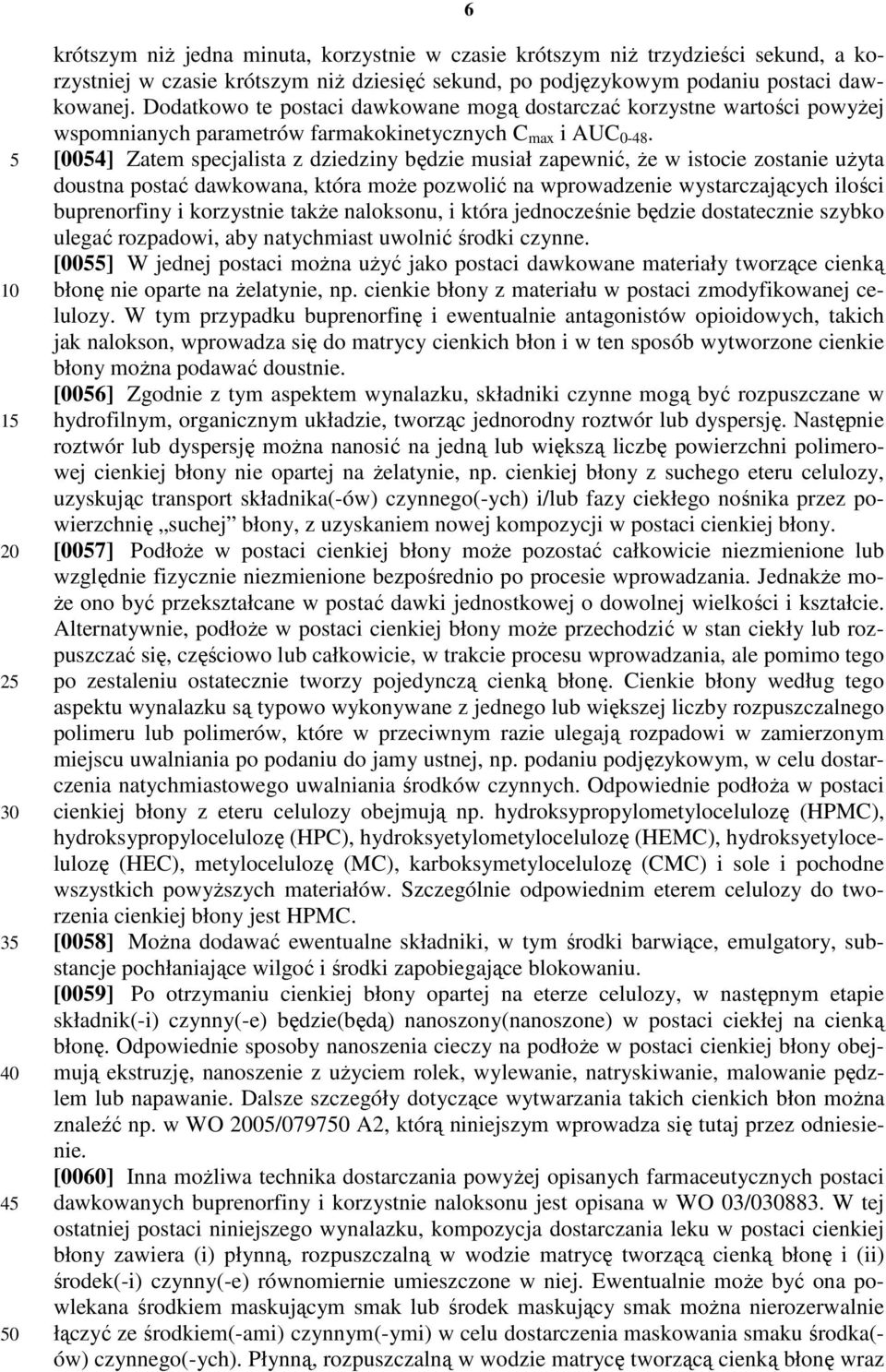 [004] Zatem specjalista z dziedziny będzie musiał zapewnić, że w istocie zostanie użyta doustna postać dawkowana, która może pozwolić na wprowadzenie wystarczających ilości buprenorfiny i korzystnie