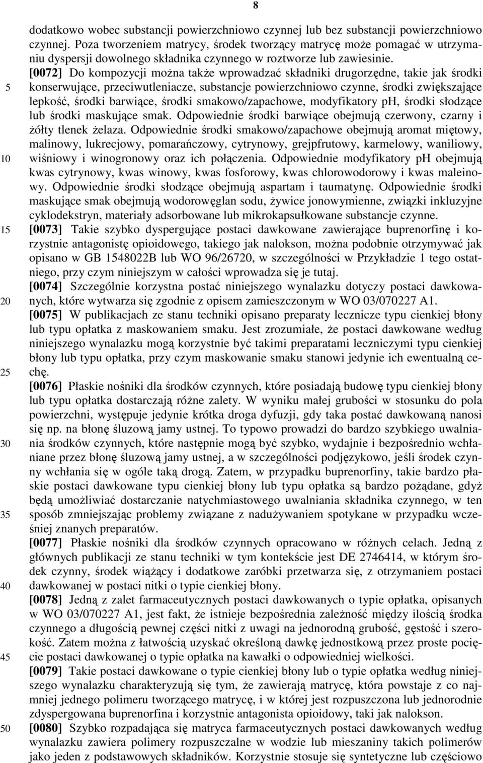 [0072] Do kompozycji można także wprowadzać składniki drugorzędne, takie jak środki konserwujące, przeciwutleniacze, substancje powierzchniowo czynne, środki zwiększające lepkość, środki barwiące,
