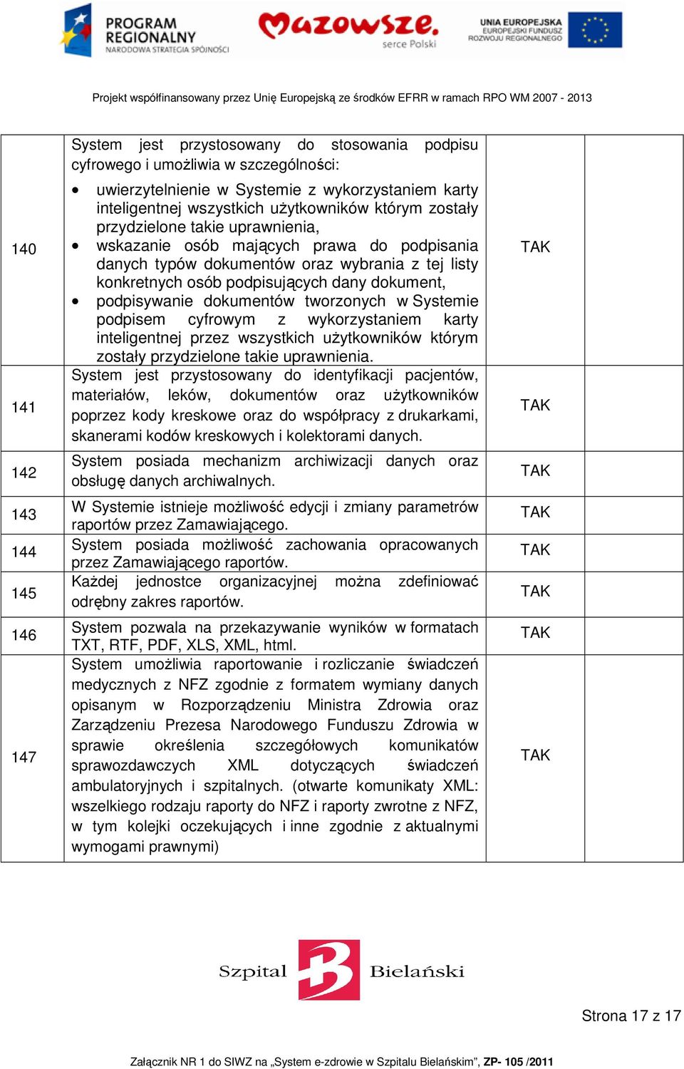 podpisywanie dokumentów tworzonych w Systemie podpisem cyfrowym z wykorzystaniem karty inteligentnej przez wszystkich użytkowników którym zostały przydzielone takie uprawnienia.