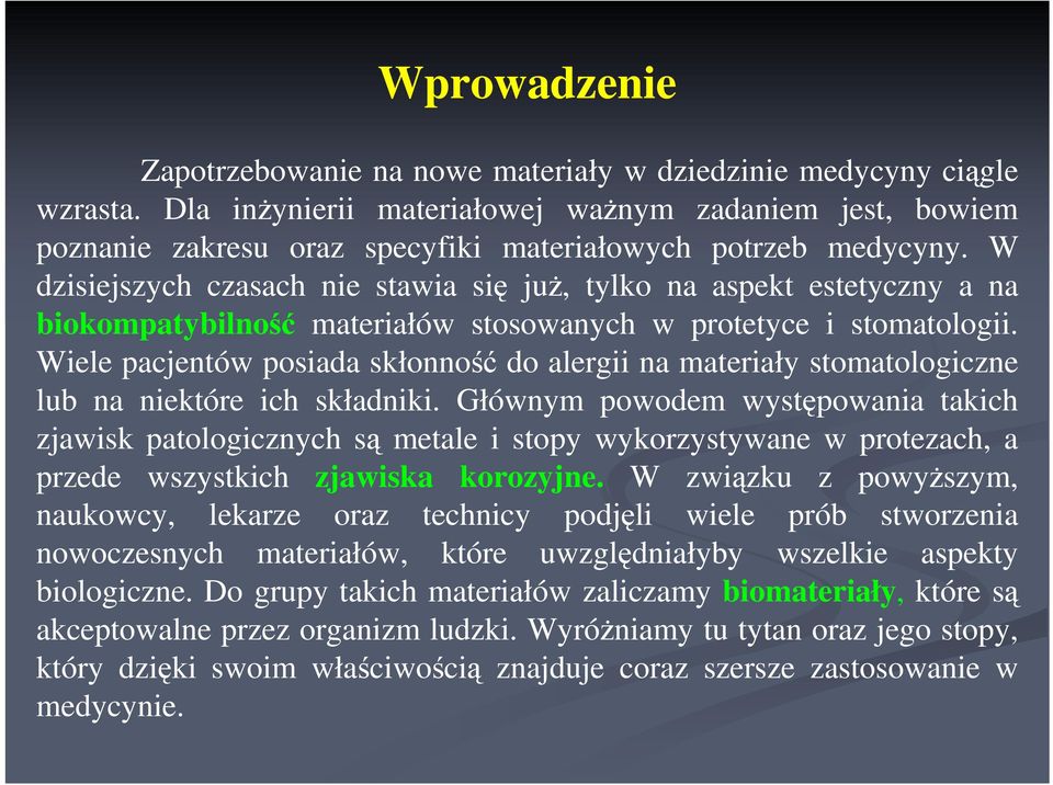 W dzisiejszych czasach nie stawia się juŝ, tylko na aspekt estetyczny a na biokompatybilność materiałów stosowanych w protetyce i stomatologii.