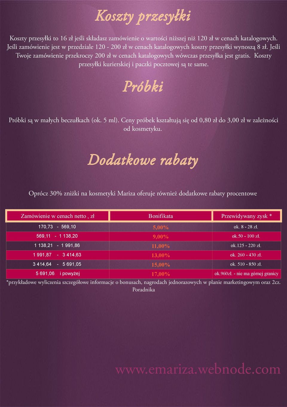 Koszty przesyłki kurierskiej i paczki pocztowej są te same. Próbki Próbki są w małych beczułkach (ok. 5 ml). Ceny próbek kształtują się od 0,80 zł do 3,00 zł w zależności od kosmetyku.