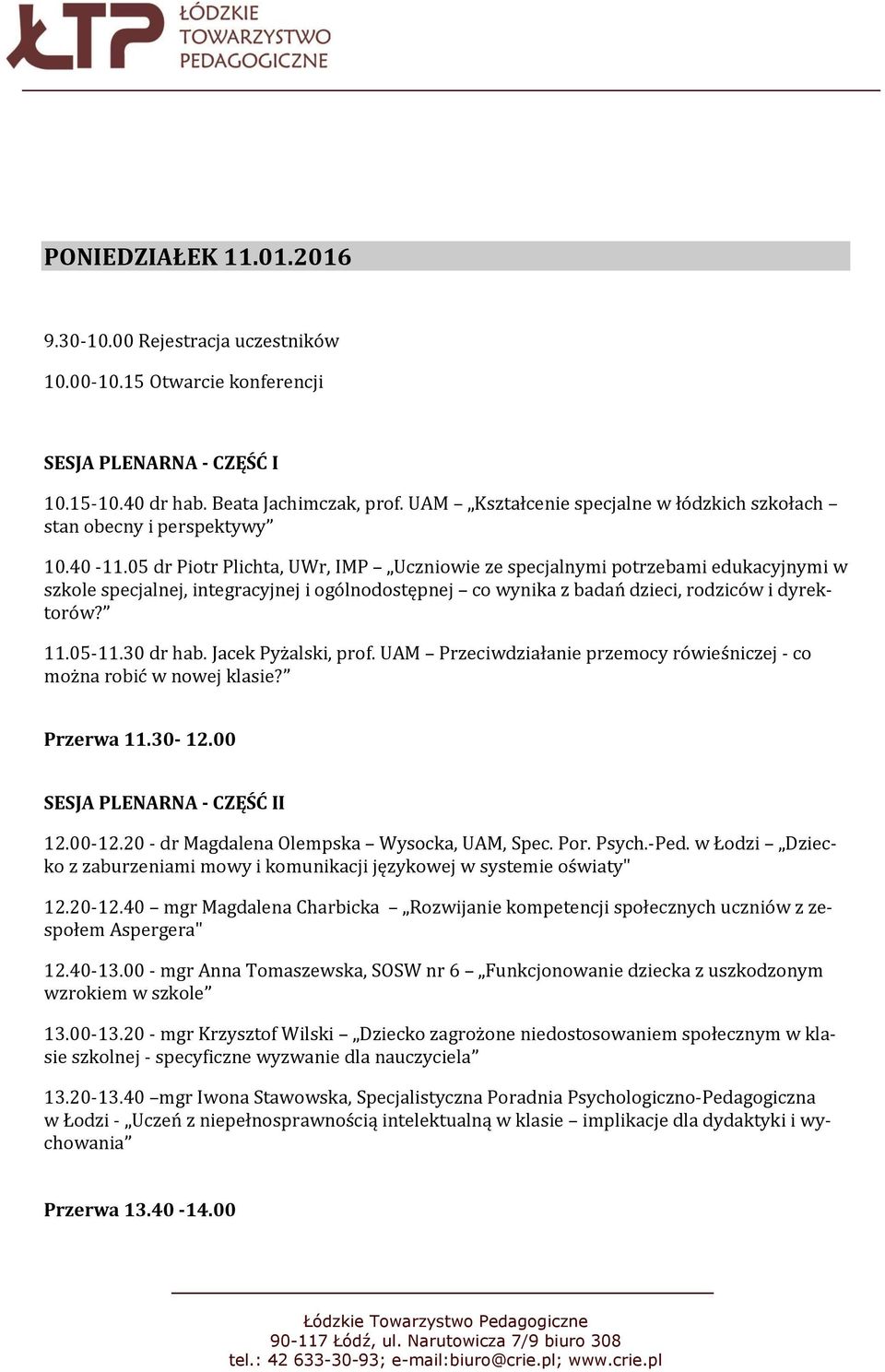 05 dr Piotr Plichta, UWr, IMP Uczniowie ze specjalnymi potrzebami edukacyjnymi w szkole specjalnej, integracyjnej i ogólnodostępnej co wynika z badań dzieci, rodziców i dyrektorów? 11.05-11.30 dr hab.