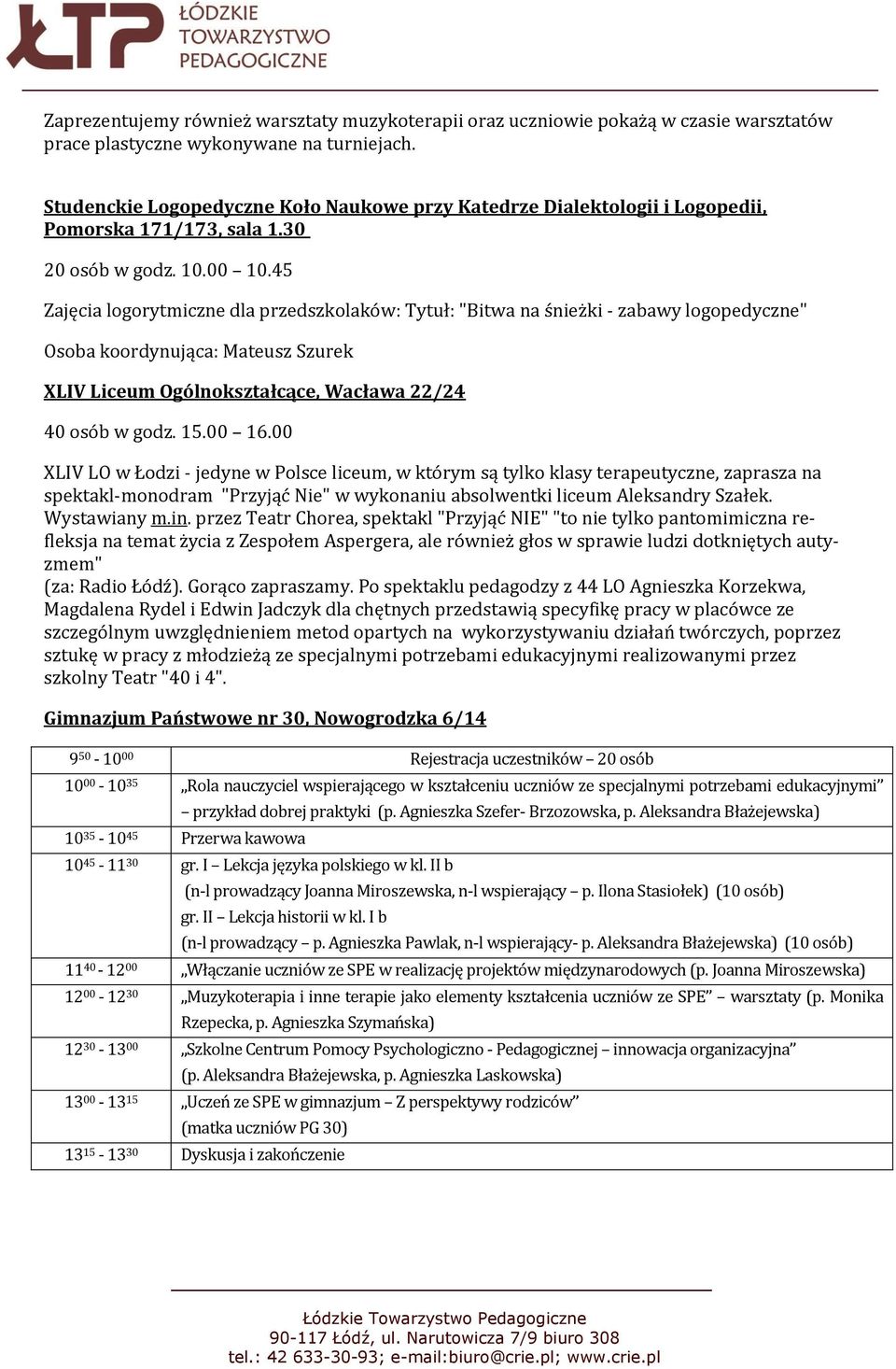 45 Zajęcia logorytmiczne dla przedszkolaków: Tytuł: "Bitwa na śnieżki - zabawy logopedyczne" Osoba koordynująca: Mateusz Szurek XLIV Liceum Ogólnokształcące, Wacława 22/24 40 osób w godz. 15.00 16.