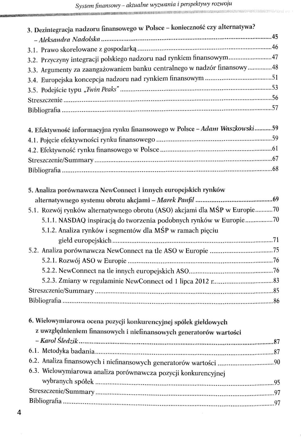 5. Podejscie typu TwinPeaks" 53 Streszczenie 56 Bibliografia 57 4. Efektywno&6 informacyjna rynku Enansowego w Polsce -/Warn WiMzkwati 59 4.1. Poj^cie efektywnosci rynku finansowego 59 4.2.