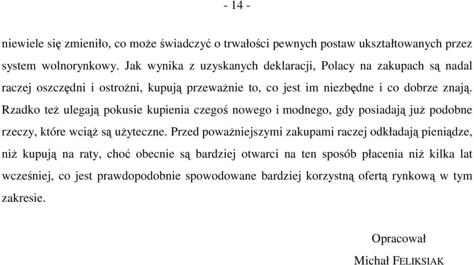 Rzadko też ulegają pokusie kupienia czegoś nowego i modnego, gdy posiadają już podobne rzeczy, które wciąż są użyteczne.