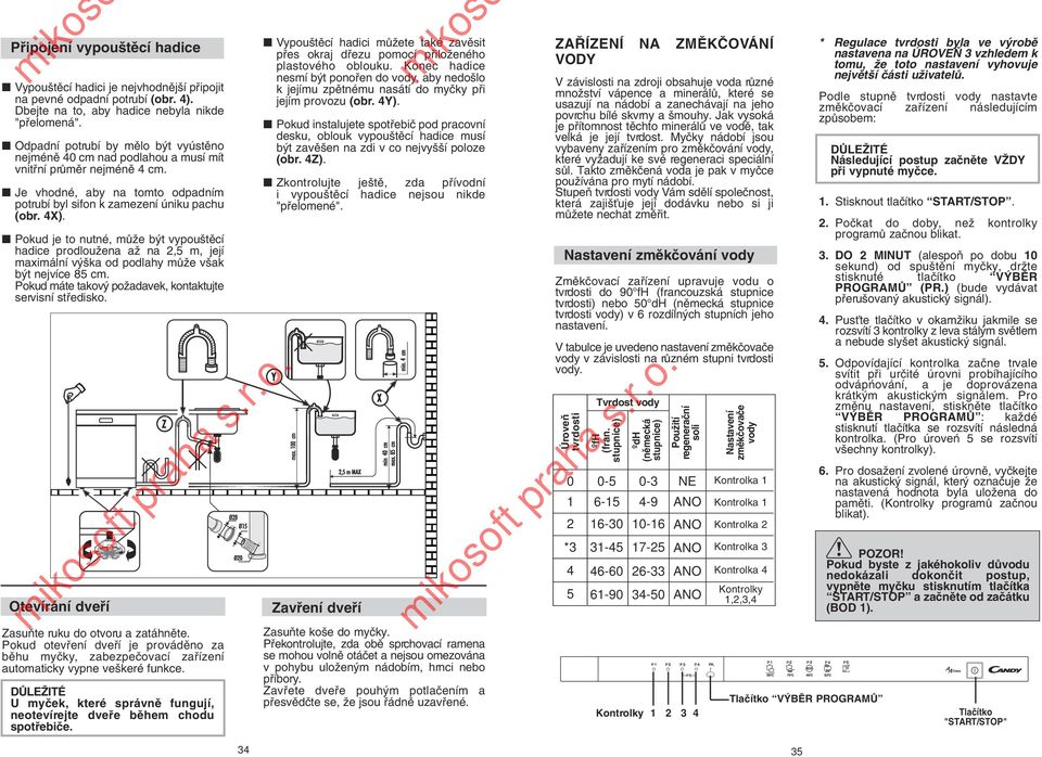 Pokud je to nutné, mûïe b t vypou tûcí hadice prodlouïena aï na 2,5 m, její maximální v ka od podlahy mûïe v ak b t nejvíce 85 cm. Pokud máte takov poïadavek, kontaktujte servisní stfiedisko.