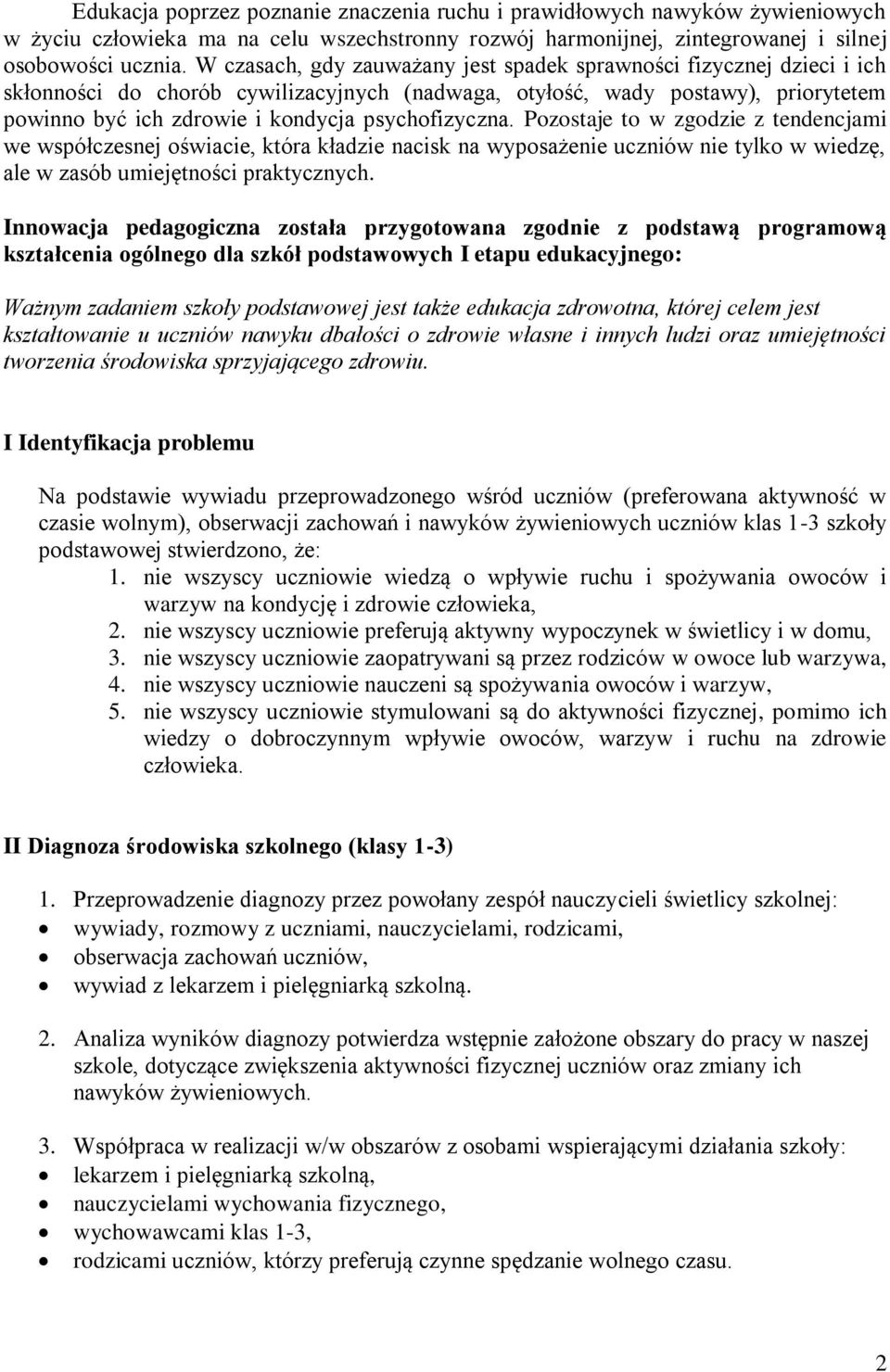 psychofizyczna. Pozostaje to w zgodzie z tendencjami we współczesnej oświacie, która kładzie nacisk na wyposażenie uczniów nie tylko w wiedzę, ale w zasób umiejętności praktycznych.