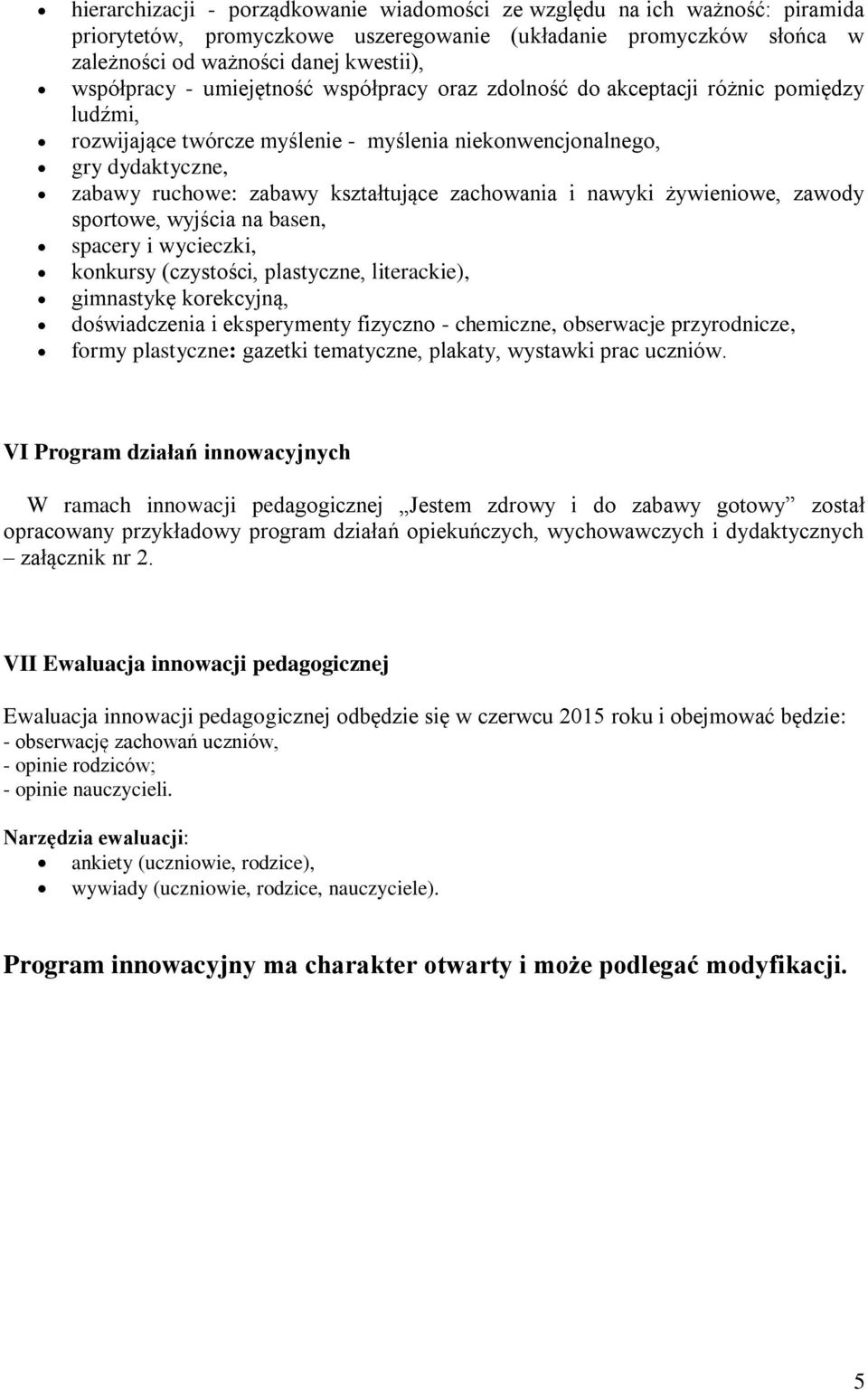 i nawyki żywieniowe, zawody sportowe, wyjścia na basen, spacery i wycieczki, konkursy (czystości, plastyczne, literackie), gimnastykę korekcyjną, doświadczenia i eksperymenty fizyczno - chemiczne,