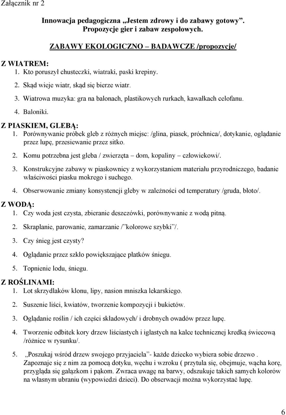Z PIASKIEM, GLEBĄ: 1. Porównywanie próbek gleb z różnych miejsc: /glina, piasek, próchnica/, dotykanie, oglądanie przez lupę, przesiewanie przez sitko. 2.