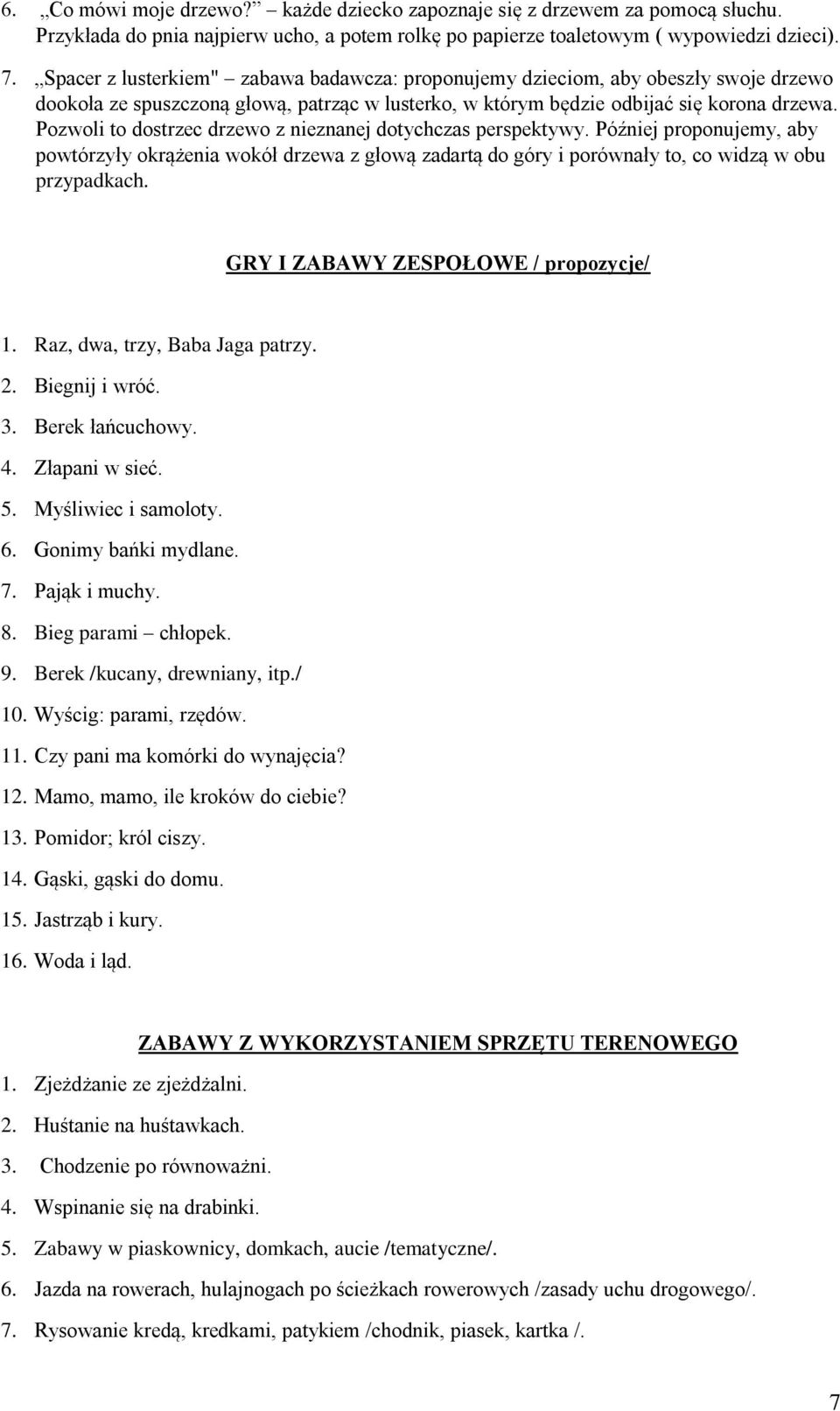 Pozwoli to dostrzec drzewo z nieznanej dotychczas perspektywy. Później proponujemy, aby powtórzyły okrążenia wokół drzewa z głową zadartą do góry i porównały to, co widzą w obu przypadkach.