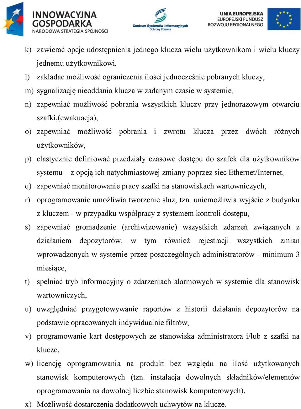 dwóch różnych użytkowników, p) elastycznie definiować przedziały czasowe dostępu do szafek dla użytkowników systemu z opcją ich natychmiastowej zmiany poprzez siec Ethernet/Internet, q) zapewniać