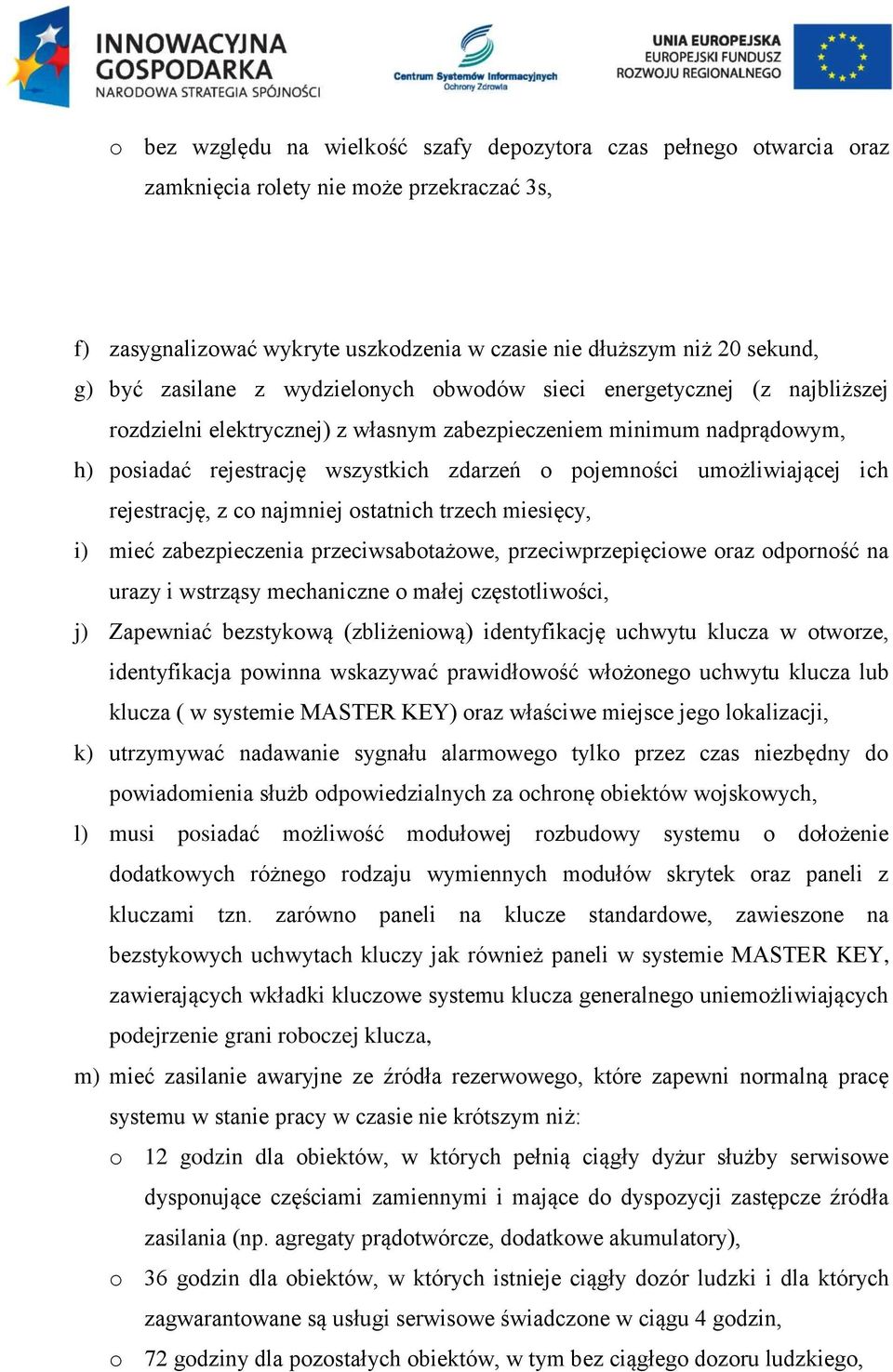 umożliwiającej ich rejestrację, z co najmniej ostatnich trzech miesięcy, i) mieć zabezpieczenia przeciwsabotażowe, przeciwprzepięciowe oraz odporność na urazy i wstrząsy mechaniczne o małej