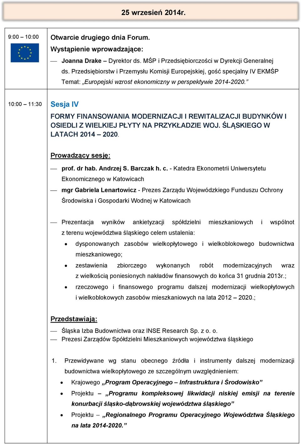 10:00 11:30 Sesja IV FORMY FINANSOWANIA MODERNIZACJI I REWITALIZACJI BUDYNKÓW I OSIEDLI Z WIELKIEJ PŁYTY NA PRZYKŁADZIE WOJ. ŚLĄSKIEGO W LATACH 2014 2020. prof. dr hab. Andrzej S. Barczak h. c.