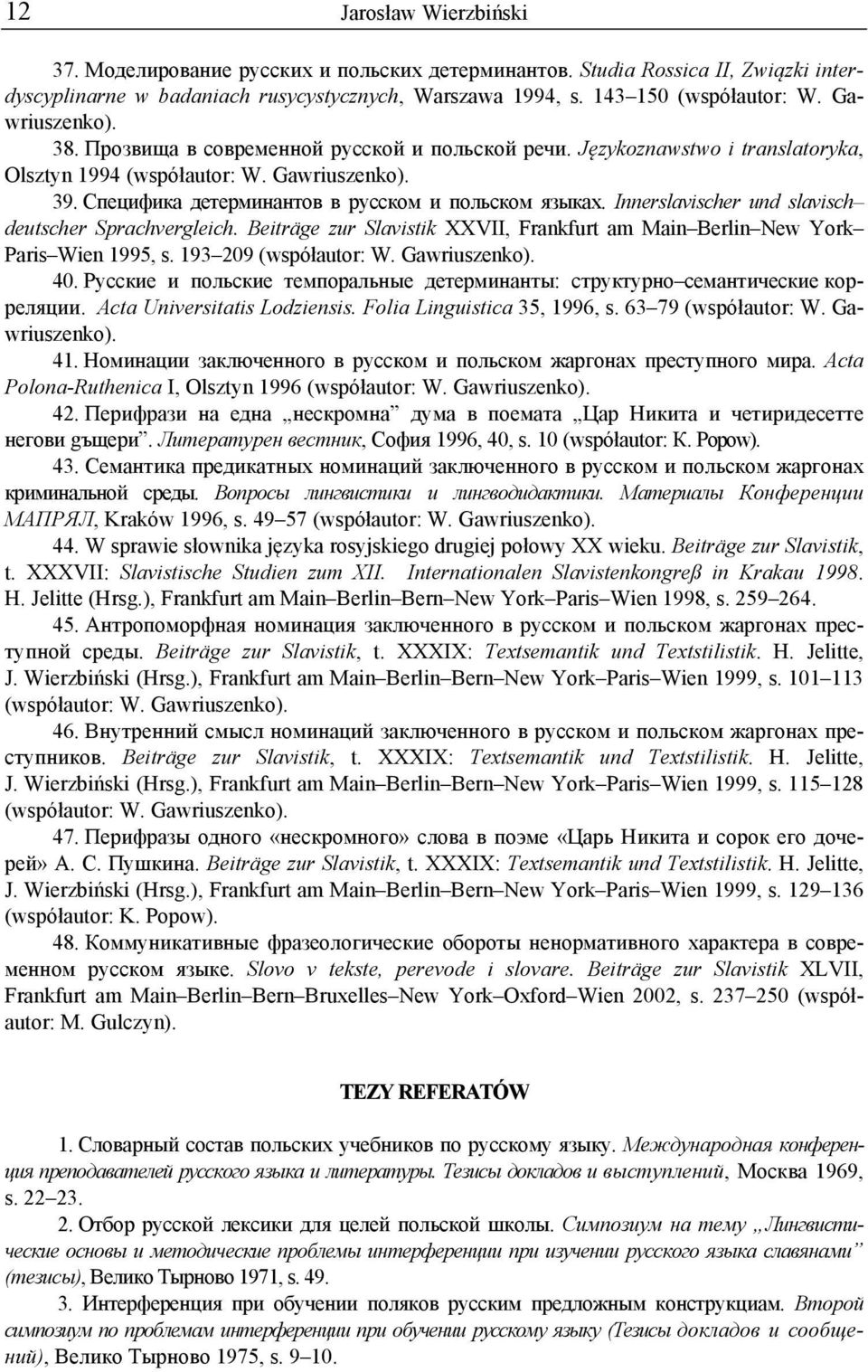 Innerslavischer und slavisch deutscher Sprachvergleich. Beiträge zur Slavistik XXVII, Frankfurt am Main Berlin New York Paris Wien 1995, s. 193 209 (współautor: W. Gawriuszenko). 40.