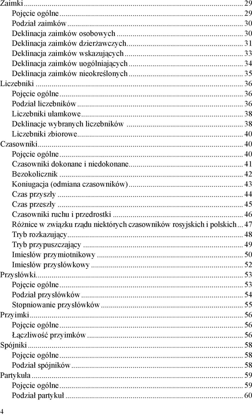 .. 40 Czasowniki... 40 Pojęcie ogólne... 40 Czasowniki dokonane i niedokonane... 41 Bezokolicznik... 42 Koniugacja (odmiana czasowników)... 43 Czas przyszły... 44 Czas przeszły.