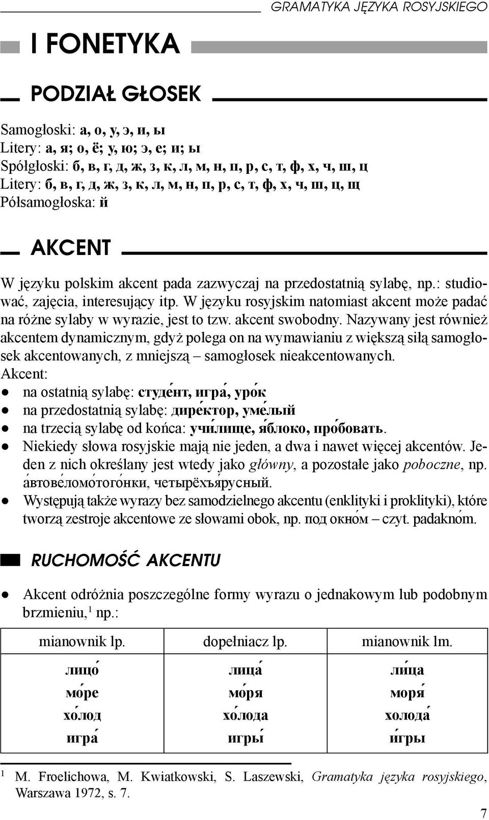 W języku rosyjskim natomiast akcent może padać na różne sylaby w wyrazie, jest to tzw. akcent swobodny.