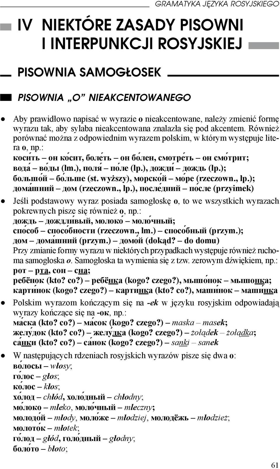 : коси ть он ко сит, боле ть он бо лен, смотре ть он смо трит; вода во ды (lm.), поля по ле (lp.), дожди дождь (lp.); большо й бо льше (st. wyższy), морско й мо ре (rzeczown., lp.