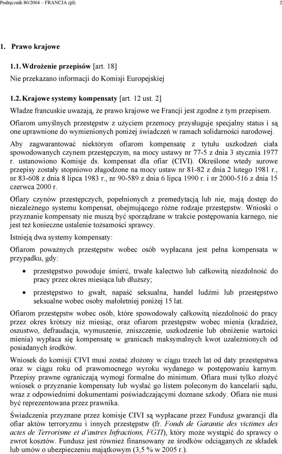 Ofiarom umyślnych przestępstw z użyciem przemocy przysługuje specjalny status i są one uprawnione do wymienionych poniżej świadczeń w ramach solidarności narodowej.