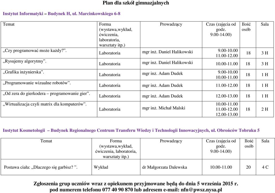 00 18 3 H Laboratoria mgr inż. Daniel Halikowski 10.00-11.00 18 3 H Laboratoria mgr inż. Adam Dudek 9.00-10.00 10.00-11.00 18 1 H Laboratoria mgr inż. Adam Dudek 11.00-12.