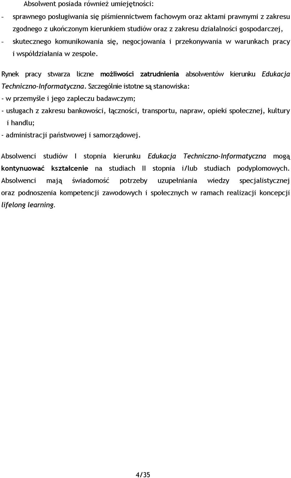 Rynek pracy stwarza liczne moŝliwości zatrudnienia absolwentów kierunku Edukacja Techniczno-Informatyczna.