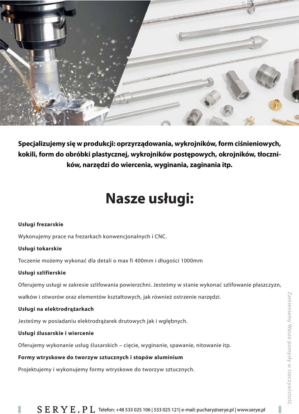 Usługi tokarskie Toczenie możemy wykonać dla detali o max fi 400mm i długości 1000mm Usługi szlifierskie Oferujemy usługi w zakresie szlifowania powierzchni.