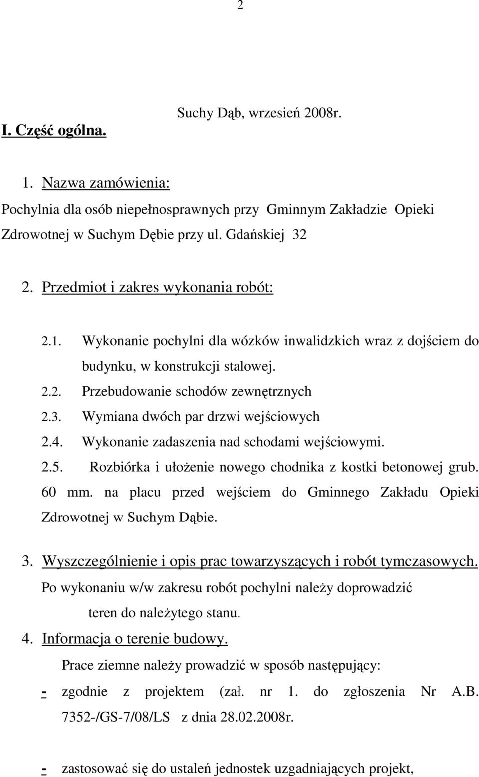 Wymiana dwóch par drzwi wejściowych 2.4. Wykonanie zadaszenia nad schodami wejściowymi. 2.5. Rozbiórka i ułoŝenie nowego chodnika z kostki betonowej grub. 60 mm.