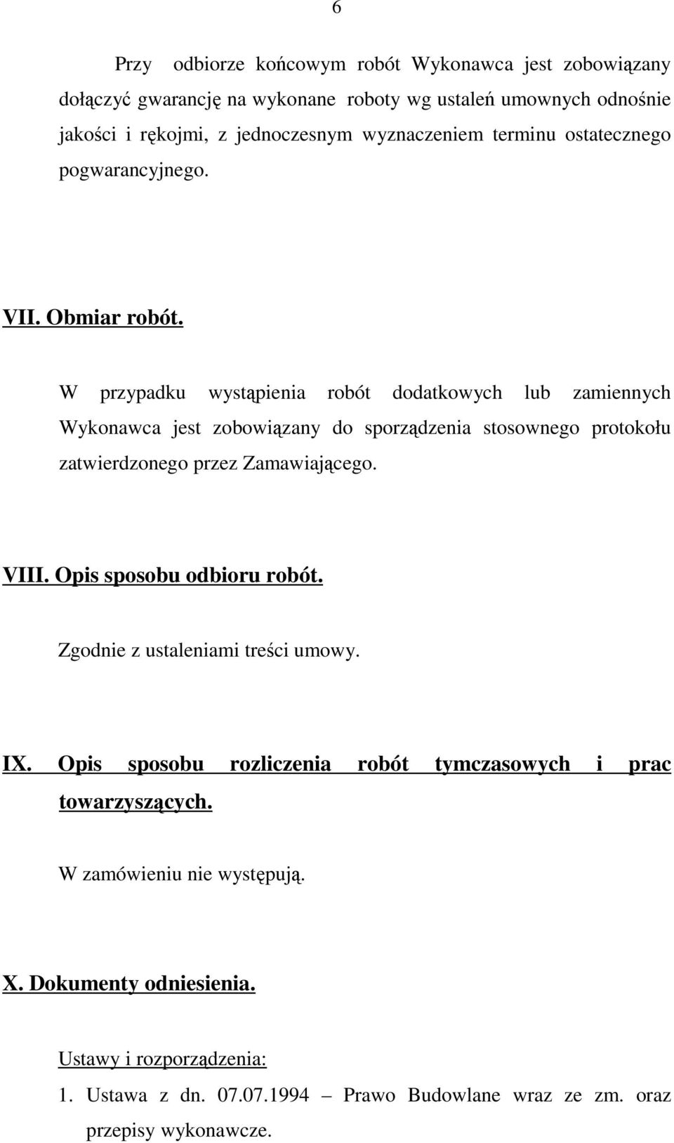 W przypadku wystąpienia robót dodatkowych lub zamiennych Wykonawca jest zobowiązany do sporządzenia stosownego protokołu zatwierdzonego przez Zamawiającego. VIII.