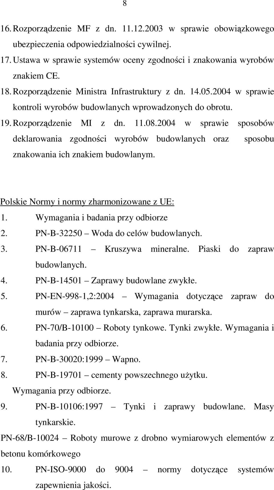 2004 w sprawie sposobów deklarowania zgodności wyrobów budowlanych oraz sposobu znakowania ich znakiem budowlanym. Polskie Normy i normy zharmonizowane z UE: 1. Wymagania i badania przy odbiorze 2.