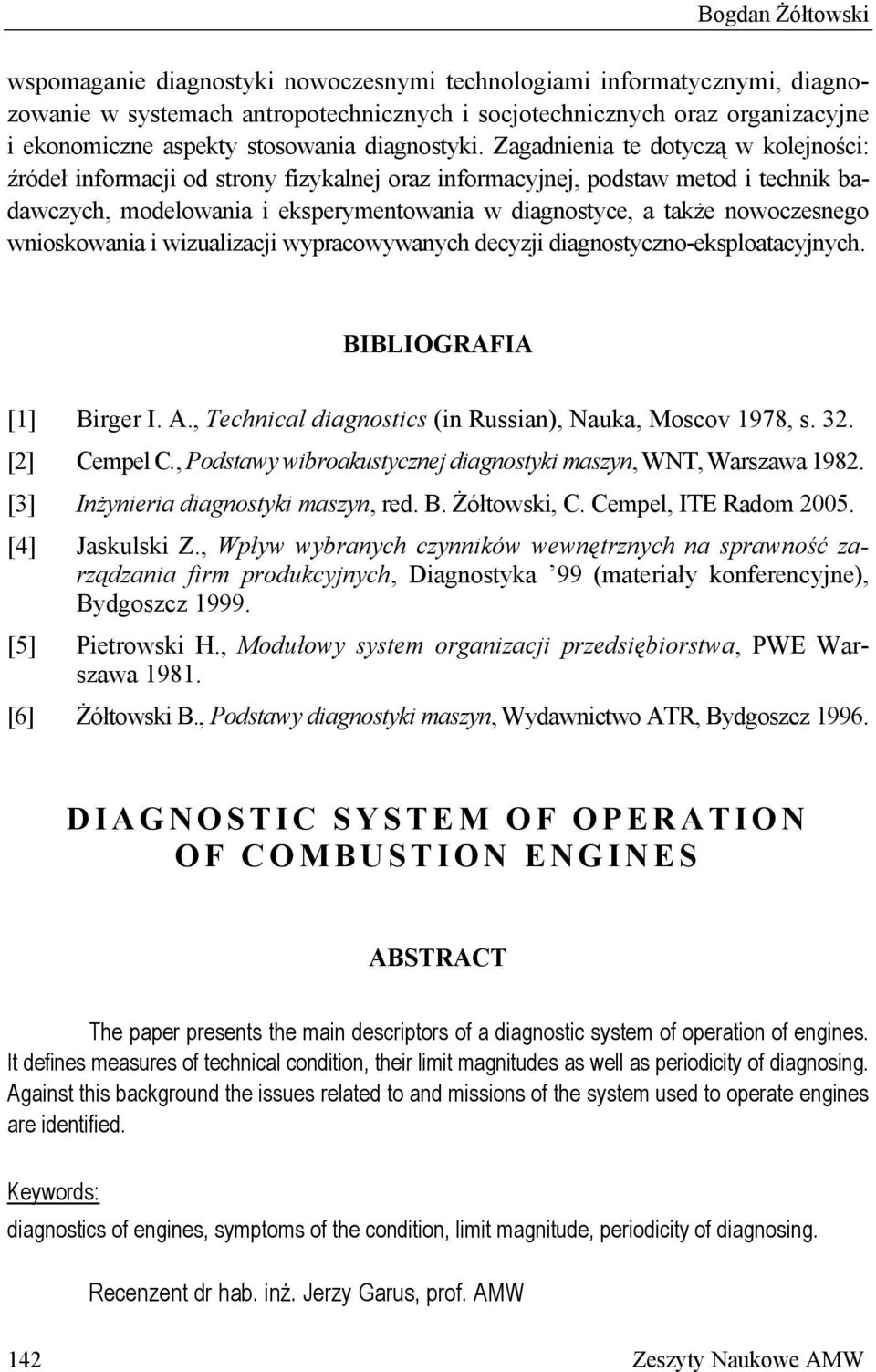 Zagadnienia te dotyczą w kolejności: źródeł informacji od strony fizykalnej oraz informacyjnej, podstaw metod i technik badawczych, modelowania i eksperymentowania w diagnostyce, a także nowoczesnego