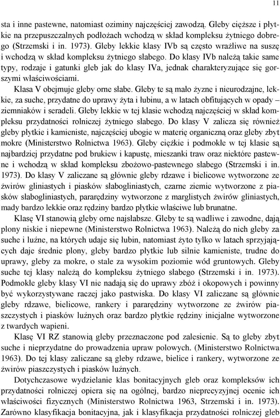Do klasy IVb należą takie same typy, rodzaje i gatunki gleb jak do klasy IVa, jednak charakteryzujące się gorszymi właściwościami. Klasa V obejmuje gleby orne słabe.
