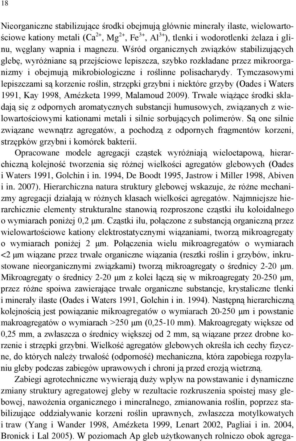 Tymczasowymi lepiszczami są korzenie roślin, strzępki grzybni i niektóre grzyby (Oades i Waters 1991, Kay 1998, Amézketa 1999, Malamoud 2009).