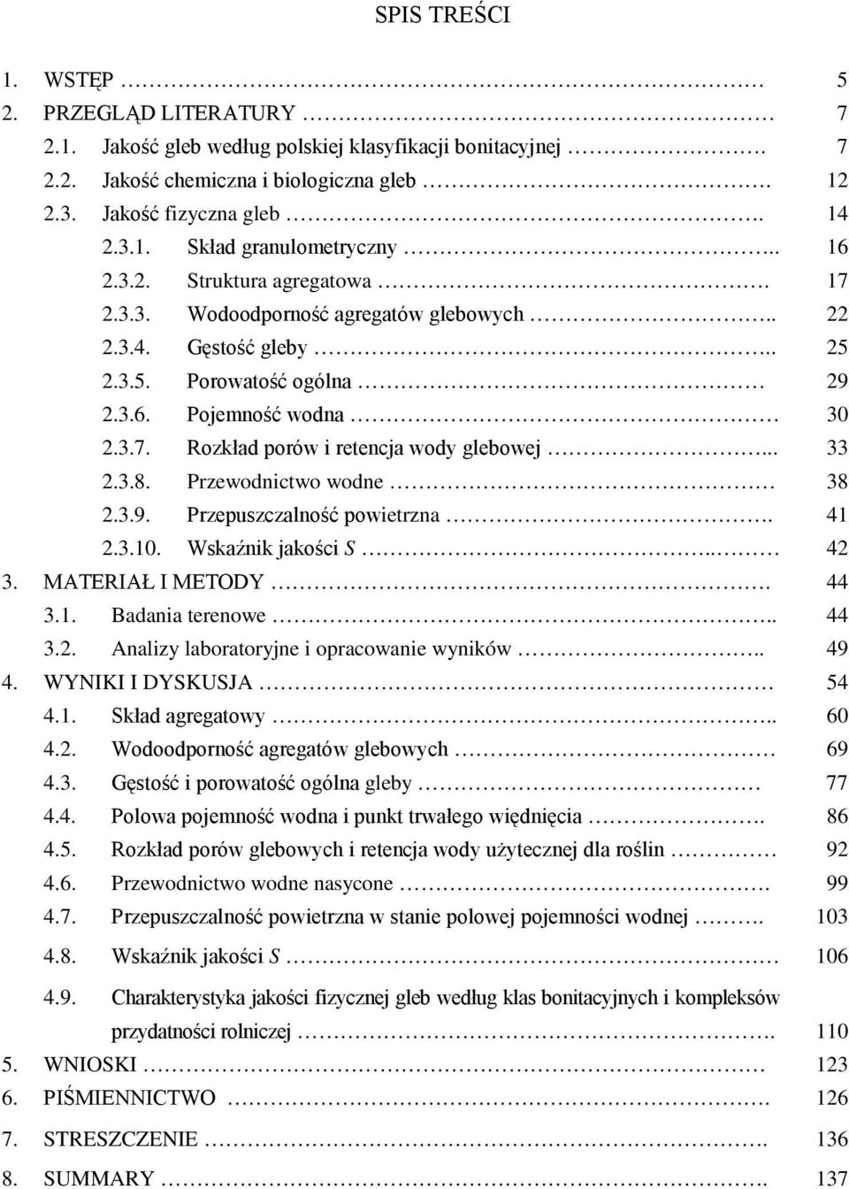 .. 33 2.3.8. Przewodnictwo wodne 38 2.3.9. Przepuszczalność powietrzna. 41 2.3.10. Wskaźnik jakości S.. 42 3. MATERIAŁ I METODY. 44 3.1. Badania terenowe.. 44 3.2. Analizy laboratoryjne i opracowanie wyników.