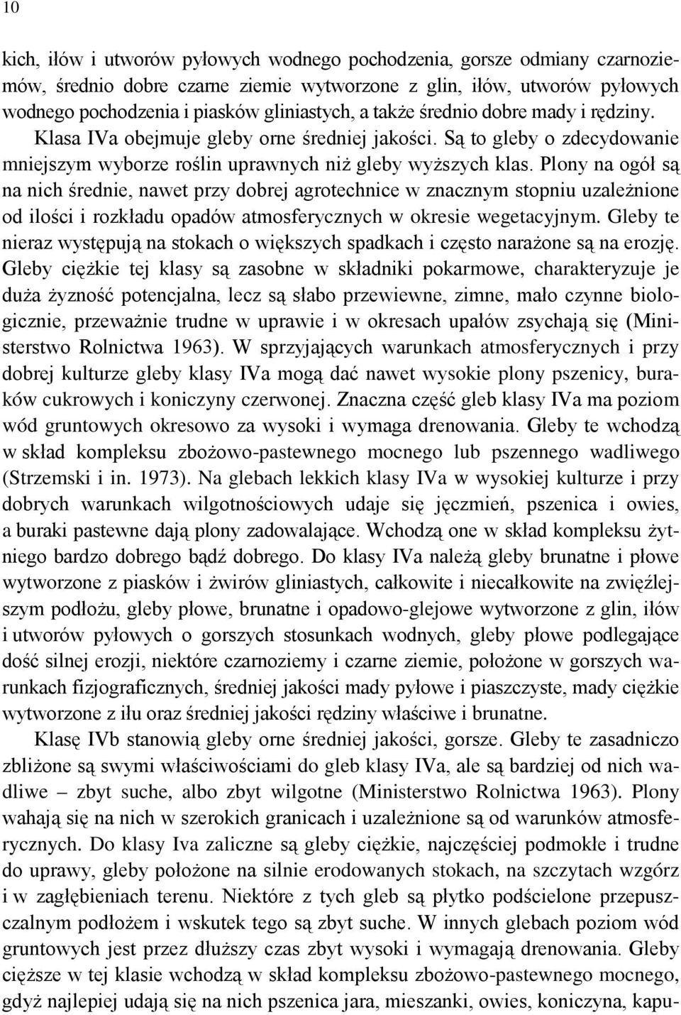 Plony na ogół są na nich średnie, nawet przy dobrej agrotechnice w znacznym stopniu uzależnione od ilości i rozkładu opadów atmosferycznych w okresie wegetacyjnym.