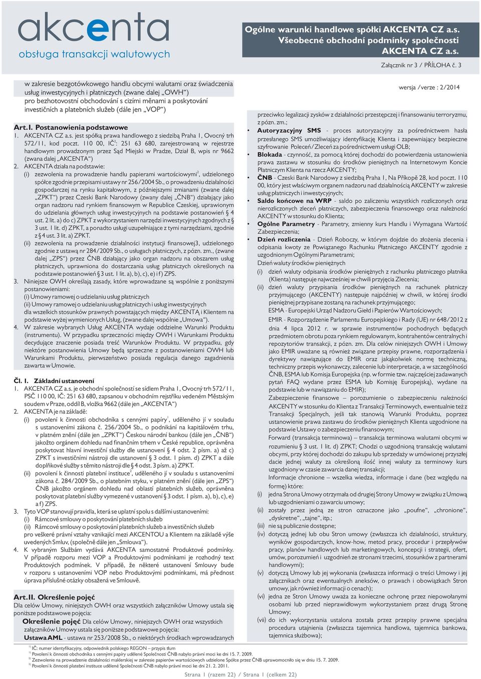 110 00, IČ : 251 63 680, zarejestrowaną w rejestrze handlowym prowadzonym przez Sąd Miejski w Pradze, Dział B, wpis nr 9662 (zwana dalej AKCENTA ) 2.