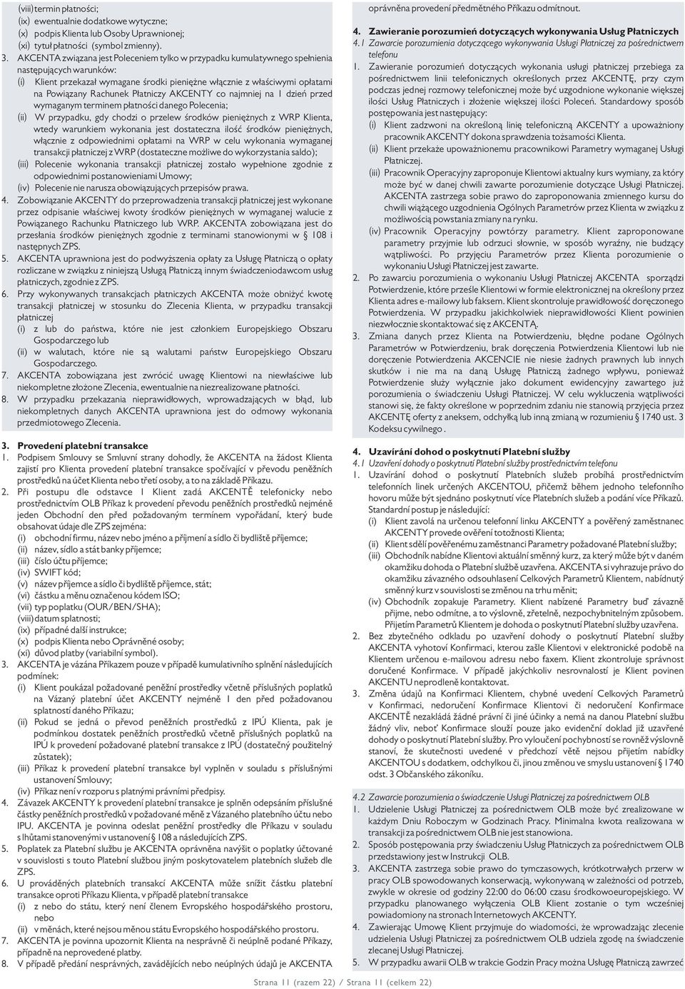 Płatniczy AKCENTY co najmniej na 1 dzień przed wymaganym terminem płatności danego Polecenia; (ii) W przypadku, gdy chodzi o przelew środków pieniężnych z WRP Klienta, wtedy warunkiem wykonania jest
