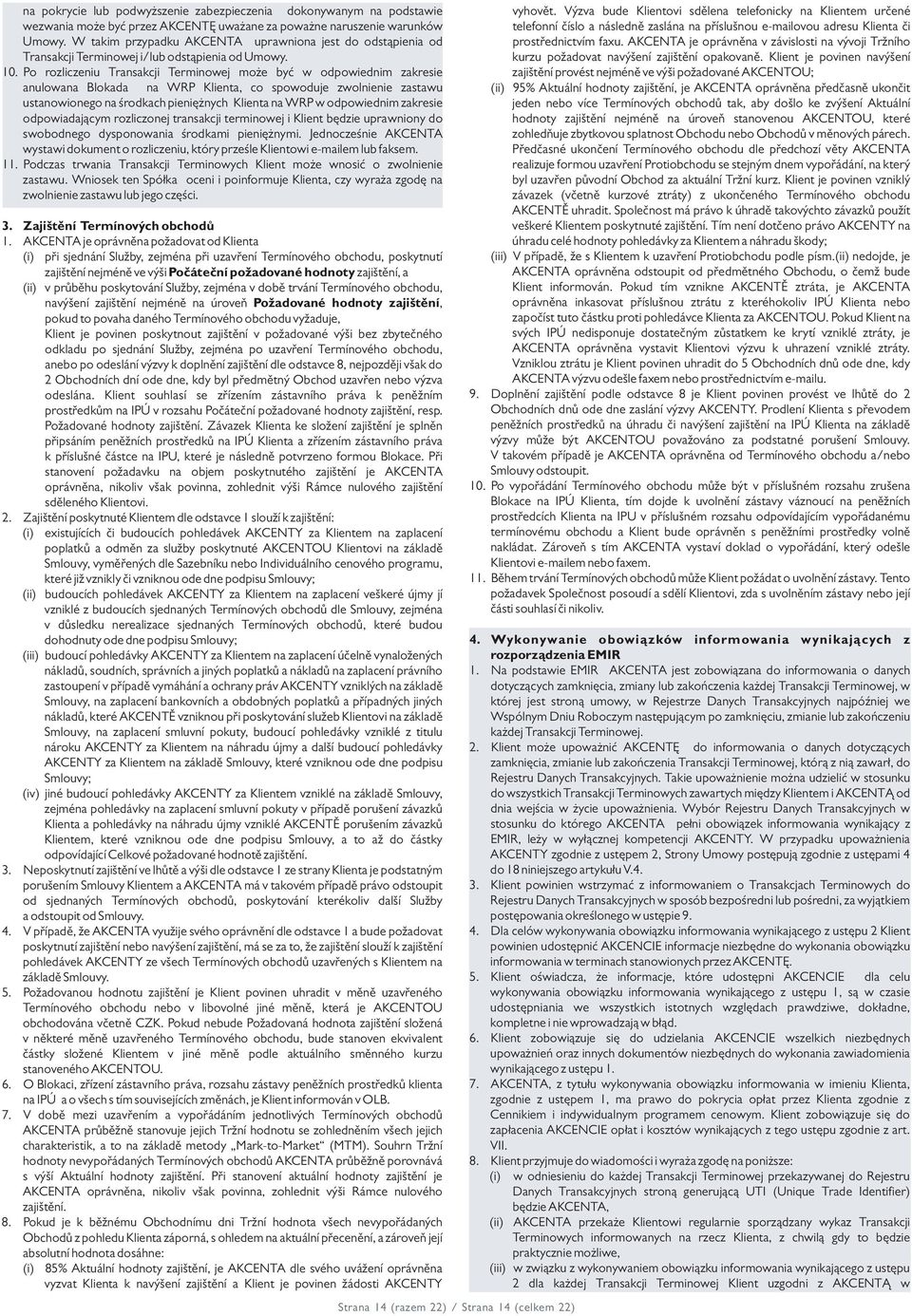 Po rozliczeniu Transakcji Terminowej może być w odpowiednim zakresie anulowana Blokada na WRP Klienta, co spowoduje zwolnienie zastawu ustanowionego na środkach pieniężnych Klienta na WRP w