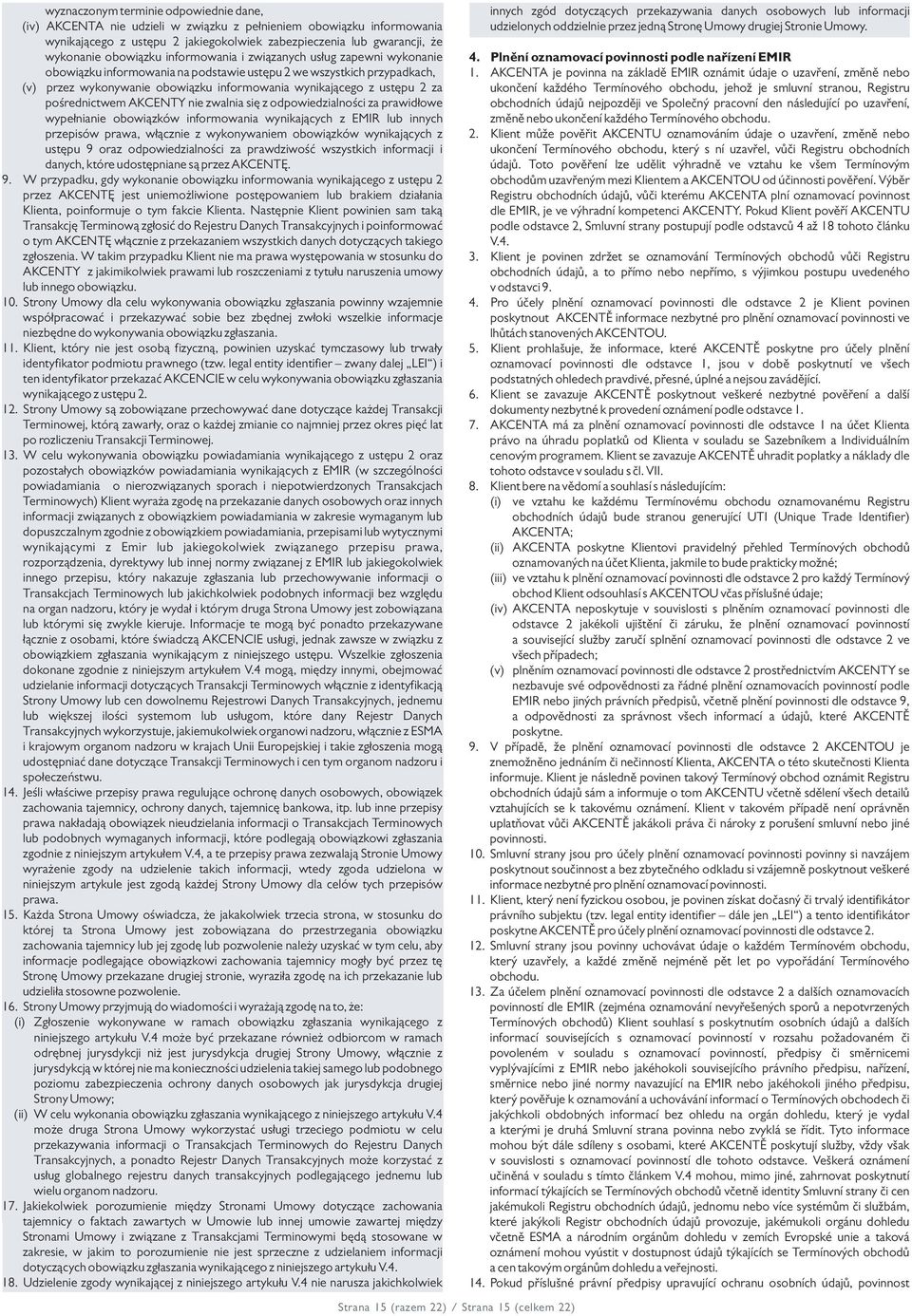 2 za pośrednictwem AKCENTY nie zwalnia się z odpowiedzialności za prawidłowe wypełnianie obowiązków informowania wynikających z EMIR lub innych przepisów prawa, włącznie z wykonywaniem obowiązków