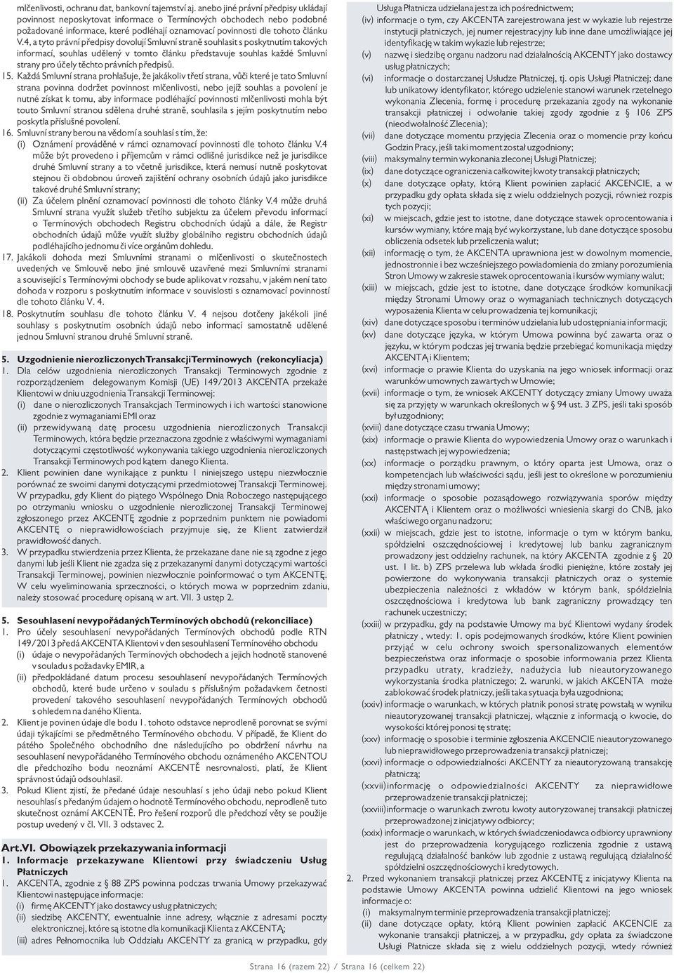 4, a tyto právní předpisy dovolují Smluvní straně souhlasit s poskytnutím takových informací, souhlas udělený v tomto článku představuje souhlas každé Smluvní strany pro účely těchto právních