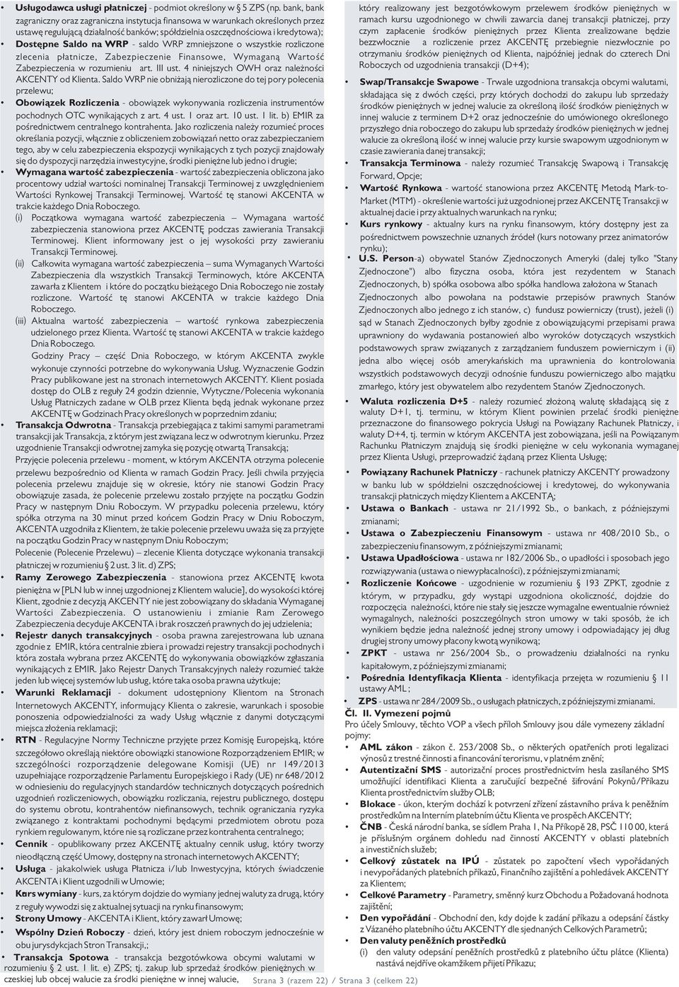 bezgotówkowym przelewem środków pieniężnych w ramach kursu uzgodnionego w chwili zawarcia danej transakcji płatniczej, przy czym zapłacenie środków pieniężnych przez Klienta zrealizowane będzie