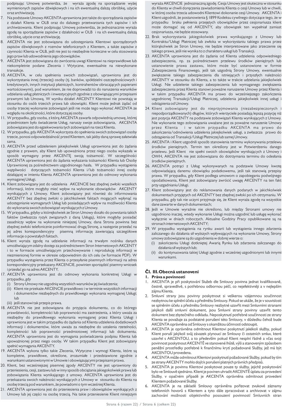 Klient podpisując Umowę potwierdza, że jednoznacznie wyraża zgodę na sporządzanie zapisów z działalności w OLB i na ich ewentualną dalszą obróbkę, użycie oraz archiwizację. 8.