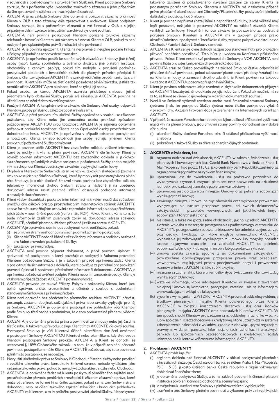 AKCENTA je na základě Smlouvy dále oprávněna pořizovat záznamy o činnosti Klienta v OLB a tyto záznamy dále zpracovávat a archivovat.