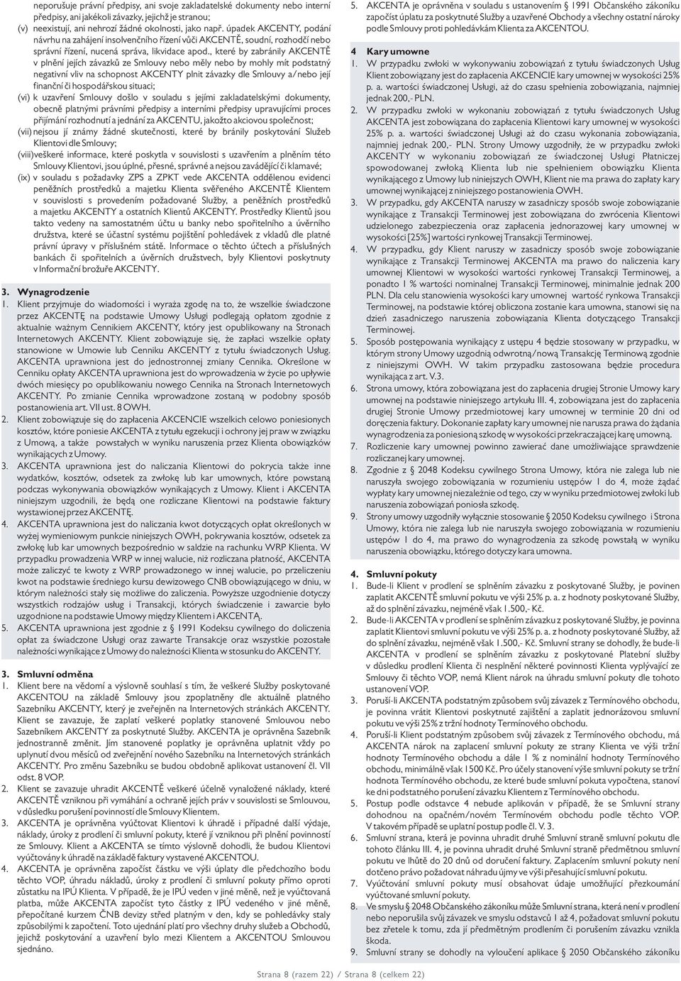 , které by zabránily AKCENTĚ v plnění jejích závazků ze Smlouvy nebo měly nebo by mohly mít podstatný negativní vliv na schopnost AKCENTY plnit závazky dle Smlouvy a/nebo její finanční či