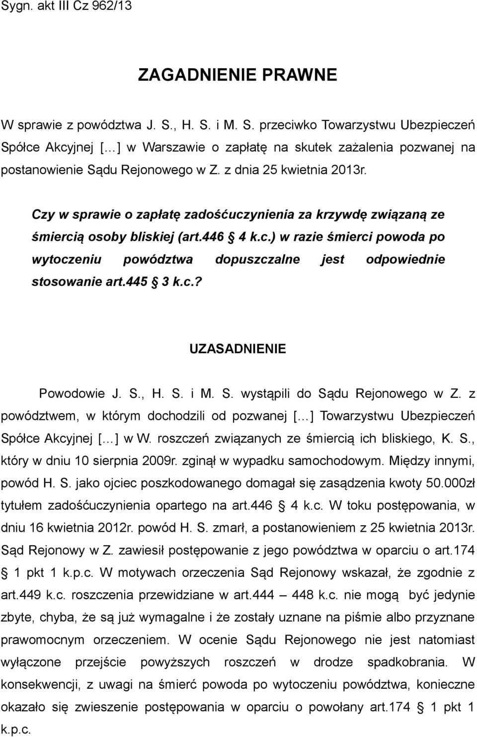 Czy w sprawie o zapłatę zadośćuczynienia za krzywdę związaną ze śmiercią osoby bliskiej (art.446 4 k.c.) w razie śmierci powoda po wytoczeniu powództwa dopuszczalne jest odpowiednie stosowanie art.