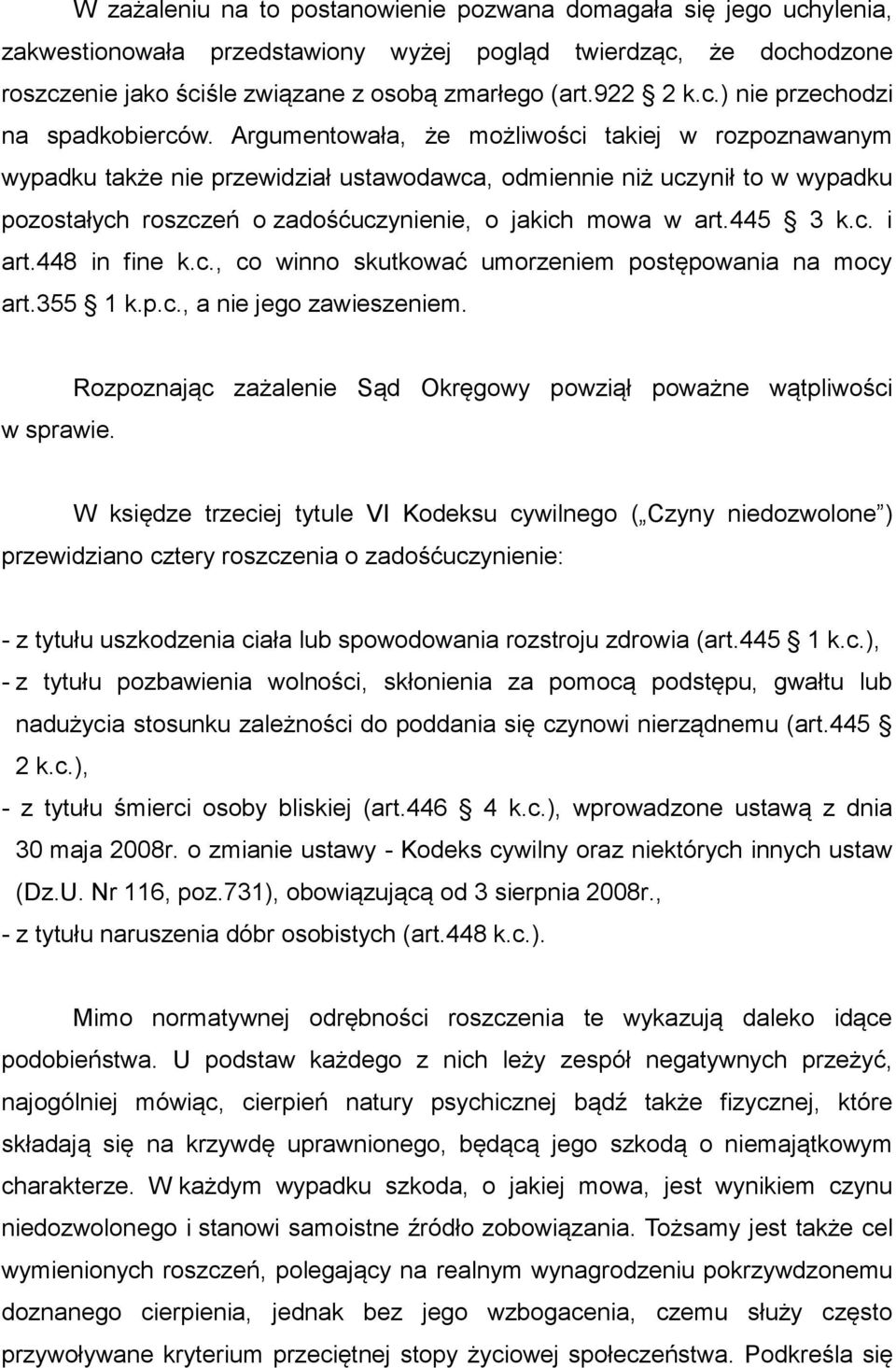 Argumentowała, że możliwości takiej w rozpoznawanym wypadku także nie przewidział ustawodawca, odmiennie niż uczynił to w wypadku pozostałych roszczeń o zadośćuczynienie, o jakich mowa w art.445 3 k.