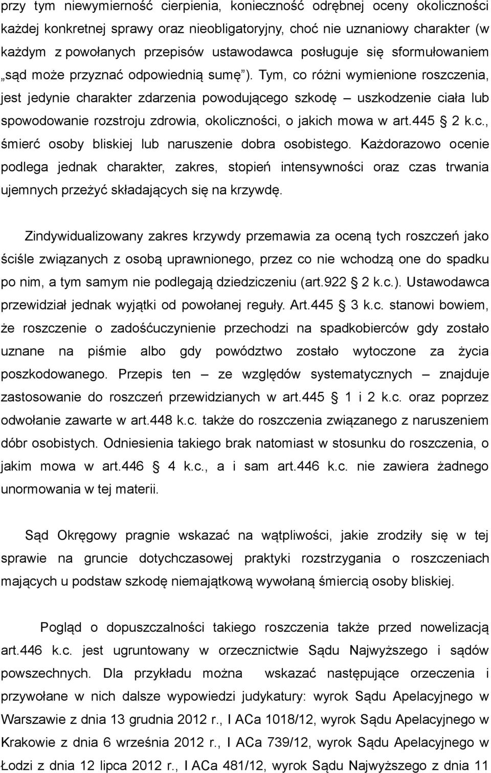 Tym, co różni wymienione roszczenia, jest jedynie charakter zdarzenia powodującego szkodę uszkodzenie ciała lub spowodowanie rozstroju zdrowia, okoliczności, o jakich mowa w art.445 2 k.c., śmierć osoby bliskiej lub naruszenie dobra osobistego.