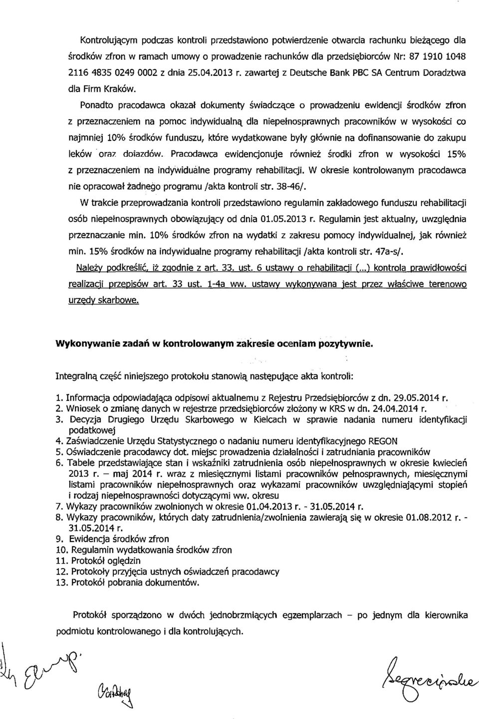 Ponadto pracodawca okazał dokumenty świadczące o prowadzeniu ewidencji środków zfron z przeznaczeniem na pomoc indywidualną dla niepełnosprawnych pracowników w wysokości co najmniej 10% środków