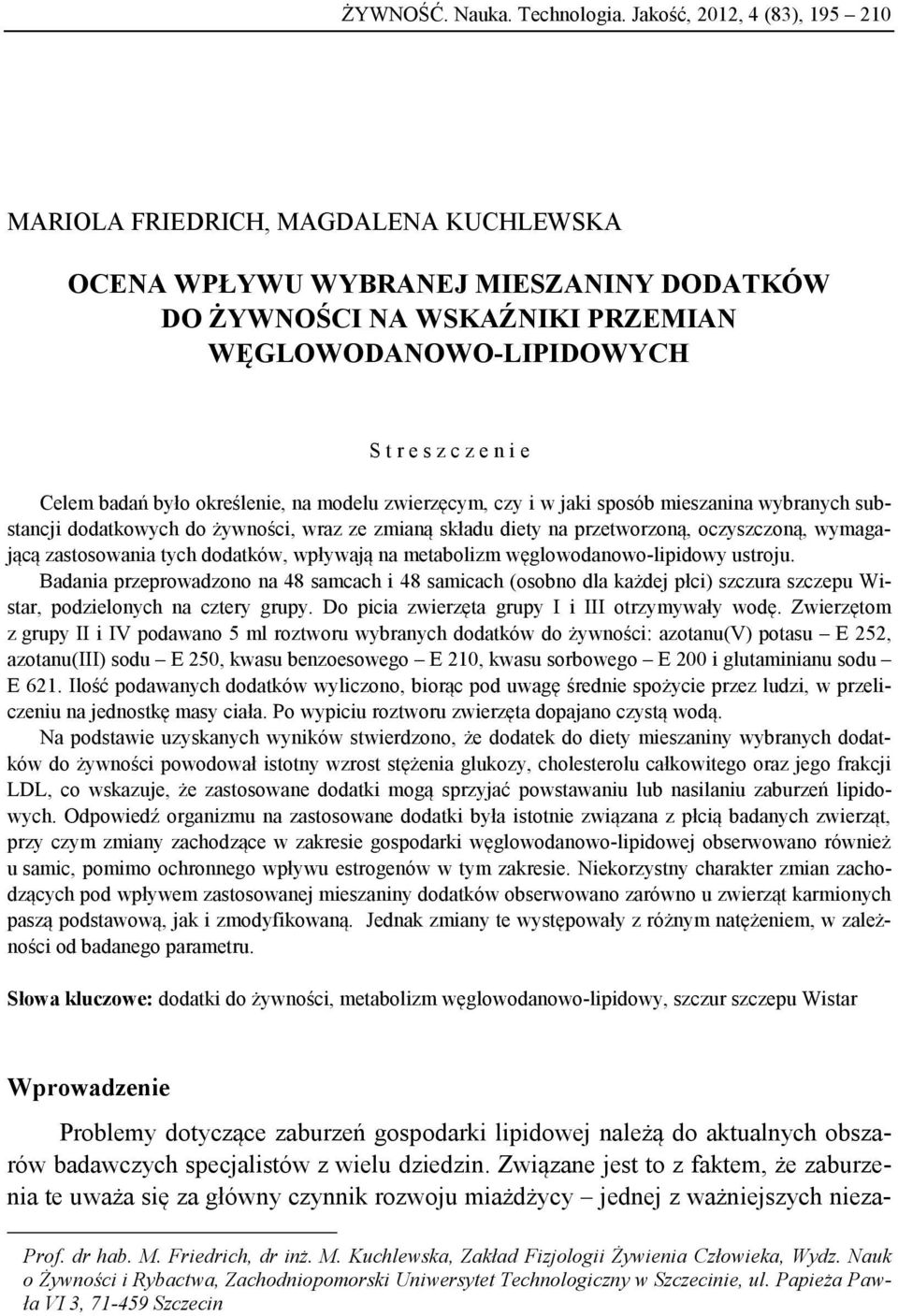 Celem badań było określenie, na modelu zwierzęcym, czy i w jaki sposób mieszanina wybranych substancji dodatkowych do żywności, wraz ze zmianą składu diety na przetworzoną, oczyszczoną, wymagającą